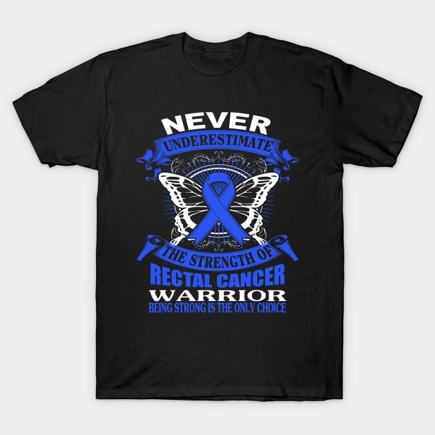 Never Underestimate The Strength Of Rectal Cancer T-Shirt by KHANH HUYEN